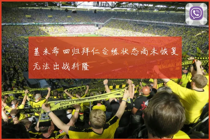 基米希回归拜仁合练状态尚未恢复无法出战科隆